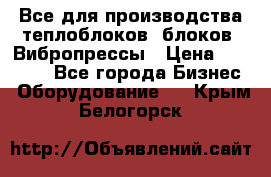 Все для производства теплоблоков, блоков. Вибропрессы › Цена ­ 90 000 - Все города Бизнес » Оборудование   . Крым,Белогорск